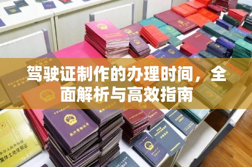 鹿泉驾驶证制作的办理时间，全面解析与高效指南